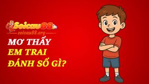 Mơ thấy em trai đánh số gì để vận may nhỏ mà lợi nhuận thì to?
